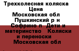 Трехколесная коляска Capella › Цена ­ 8 000 - Московская обл., Пушкинский р-н, Софрино п. Дети и материнство » Коляски и переноски   . Московская обл.